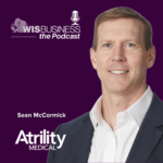 WisBusiness: the Podcast with Dr. Sean McCormick, CEO of Atrility
