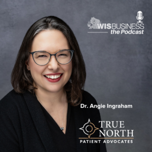 WisBusiness: the Podcast with Angie Ingraham, True North Patient Advocates